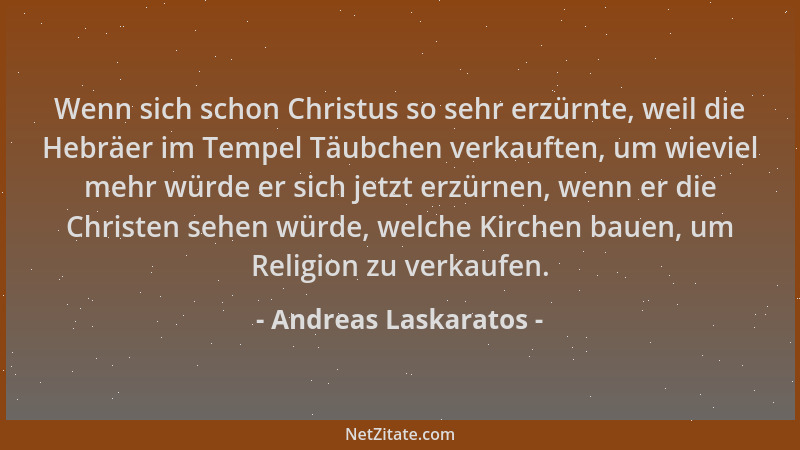 Andreas Laskaratos - Wenn sich schon Christus so sehr erzürnte, weil die Hebräer im Tempel Täubchen verkauften, um wieviel...