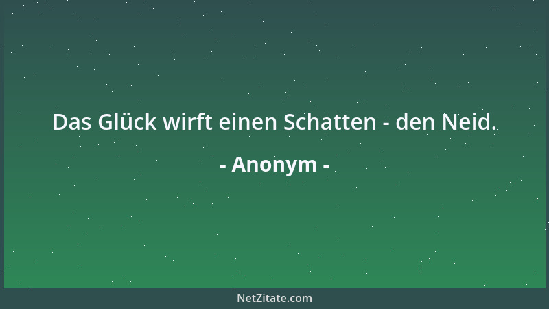 Anonym - Das Glück wirft einen Schatten - den Neid....