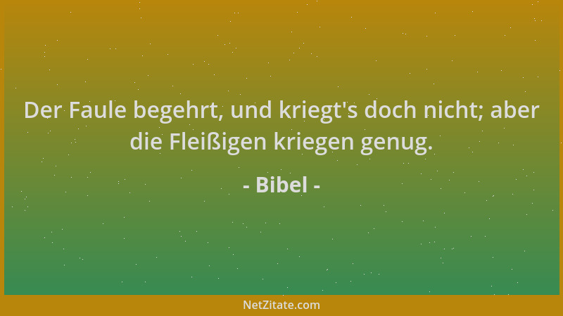 Bibel - Der Faule begehrt, und kriegt 's doch nicht; aber die Fleißigen kriegen genug....