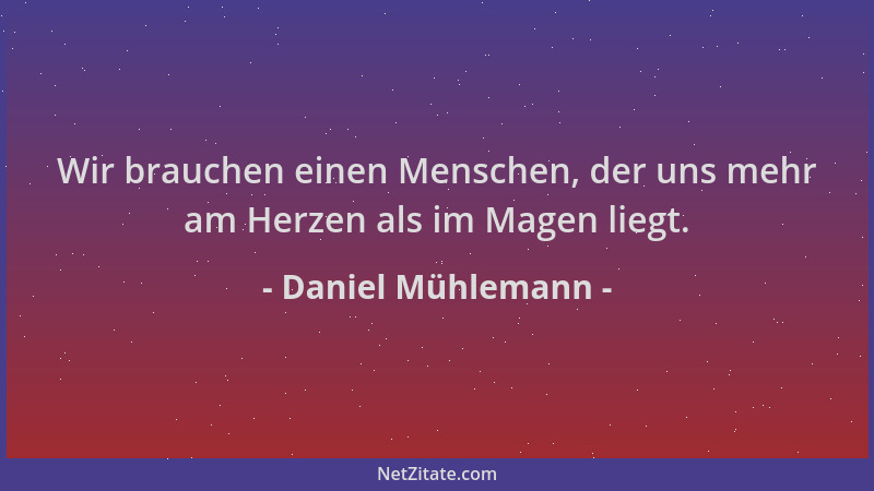 Daniel Mühlemann - Wir brauchen einen Menschen, der uns mehr am Herzen als im Magen liegt....