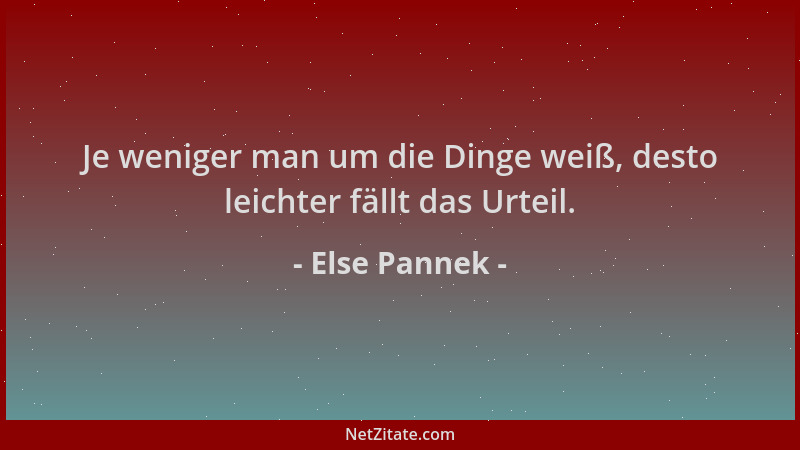 Else Pannek - Je weniger man um die Dinge weiß, desto leichter fällt das Urteil....