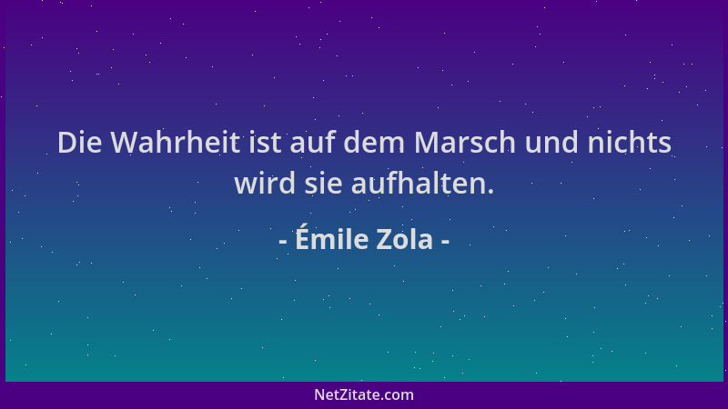 Émile Zola - Die Wahrheit ist auf dem Marsch und nichts wird sie aufhalten....