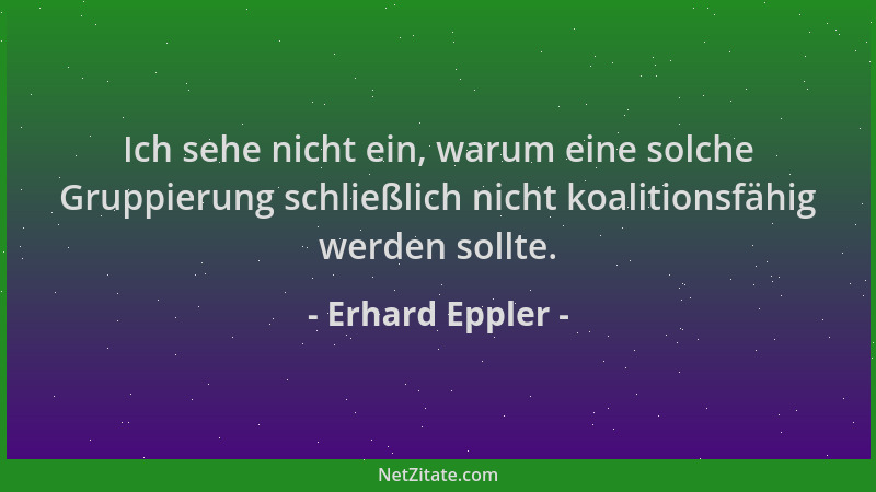 Erhard Eppler - Ich sehe nicht ein, warum eine solche Gruppierung schließlich nicht koalitionsfähig werden sollte....