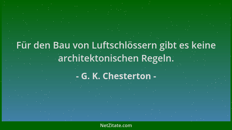 G. K. Chesterton - Für den Bau von Luftschlössern gibt es keine architektonischen Regeln....