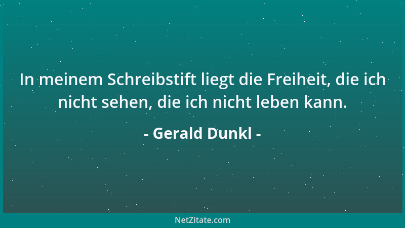 Gerald Dunkl - In meinem Schreibstift liegt die Freiheit, die ich nicht sehen, die ich nicht leben kann....