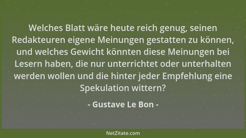Gustave Le Bon - Welches Blatt wäre heute reich genug, seinen Redakteuren eigene Meinungen gestatten zu können, und welches...