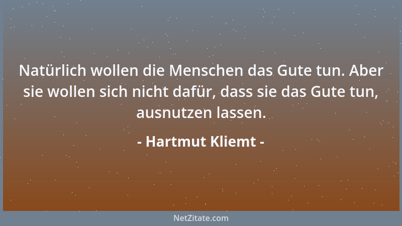 Hartmut Kliemt - Natürlich wollen die Menschen das Gute tun. Aber sie wollen sich nicht dafür, dass sie das Gute tun, ausnu...