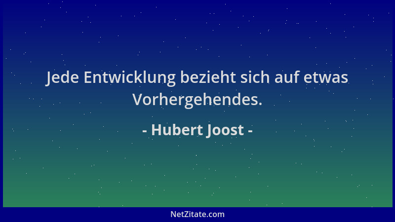 Hubert Joost - Jede Entwicklung bezieht sich auf etwas Vorhergehendes....