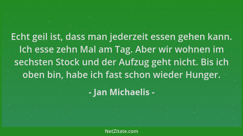 Jan Michaelis - Echt geil ist, dass man jederzeit essen gehen kann. Ich esse zehn Mal am Tag. Aber wir wohnen im sechsten S...