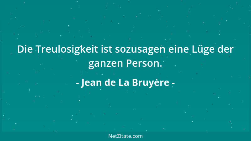 Jean de La Bruyère - Die Treulosigkeit ist sozusagen eine Lüge der ganzen Person....