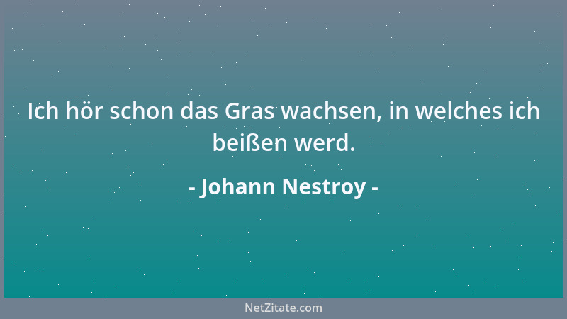 Johann Nestroy - Ich hör schon das Gras wachsen, in welches ich beißen werd....
