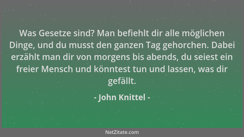 John Knittel - Was Gesetze sind? Man befiehlt dir alle möglichen Dinge, und du musst den ganzen Tag gehorchen. Dabei erzähl...