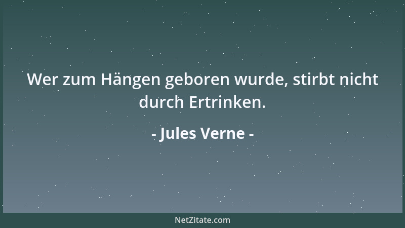 Jules Verne - Wer zum Hängen geboren wurde, stirbt nicht durch Ertrinken....