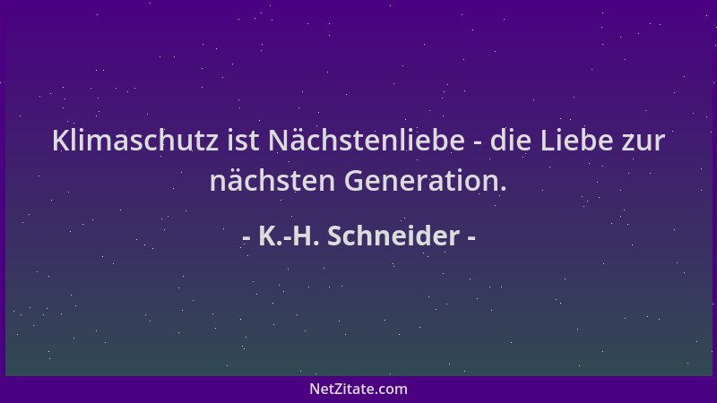 K.-H. Schneider - Klimaschutz ist Nächstenliebe - die Liebe zur nächsten Generation....