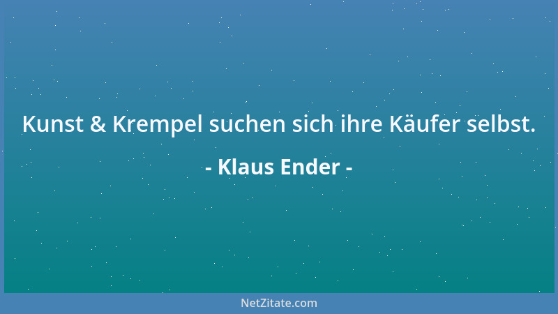 Klaus Ender - Kunst & Krempel suchen sich ihre Käufer selbst....
