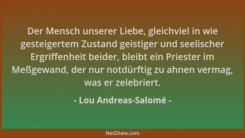 Lou Andreas-Salomé - Der Mensch unserer Liebe, gleichviel in wie gesteigertem Zustand geistiger und seelischer Ergriffenhei...