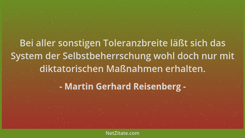 Martin Gerhard Reisenberg - Bei aller sonstigen Toleranzbreite läßt sich das System der Selbstbeherrschung wohl doch nur mi...