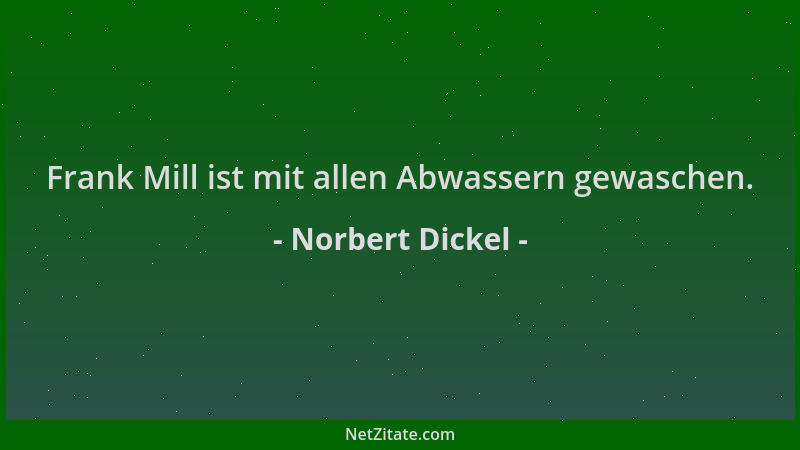 Norbert Dickel - Frank Mill ist mit allen Abwassern gewaschen....