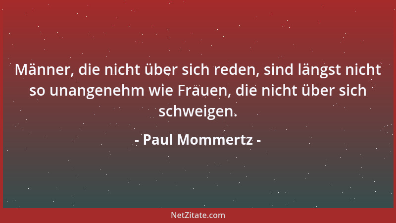 Paul Mommertz - Männer, die nicht über sich reden, sind längst nicht so unangenehm wie Frauen, die nicht über sich schweige...