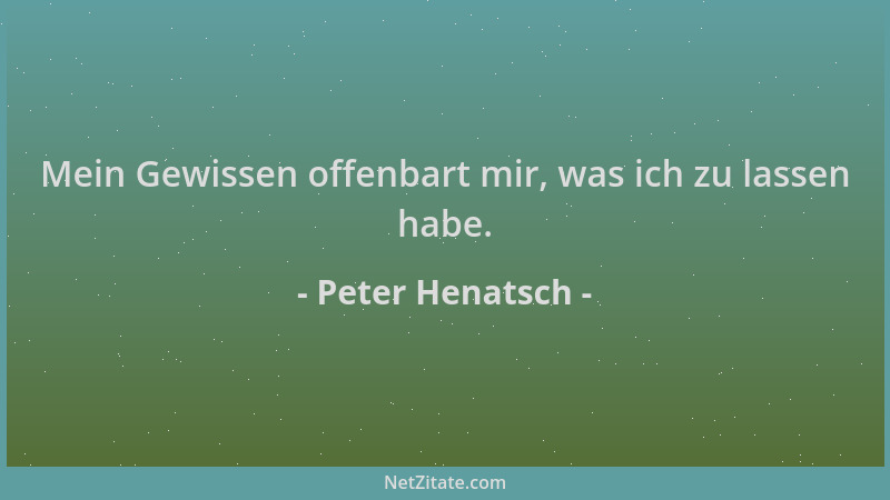 Peter Henatsch - Mein Gewissen offenbart mir, was ich zu lassen habe....