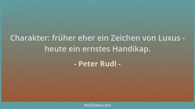 Peter Rudl - Charakter: früher eher ein Zeichen von Luxus - heute ein ernstes Handikap....