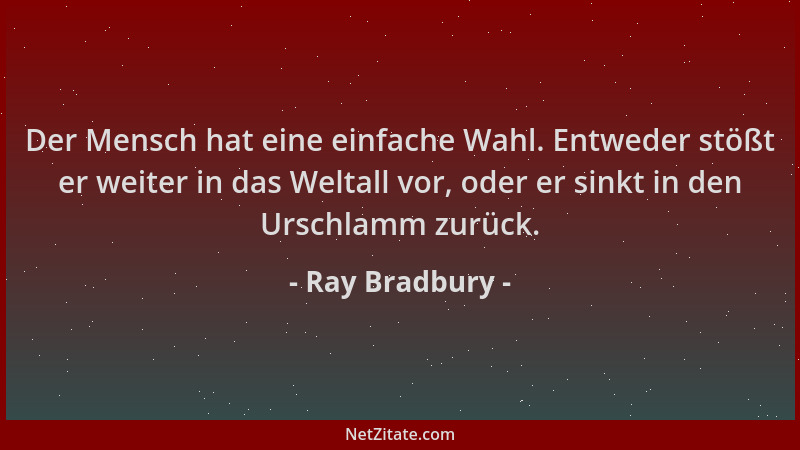 Ray Bradbury - Der Mensch hat eine einfache Wahl. Entweder stößt er weiter in das Weltall vor, oder er sinkt in den Urschla...