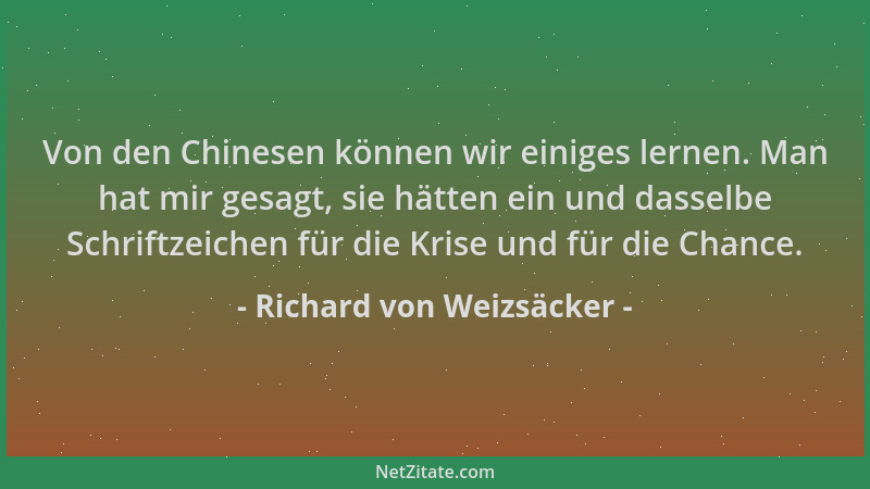 Richard von Weizsäcker - Von den Chinesen können wir einiges lernen. Man hat mir gesagt, sie hätten ein und dasselbe Schrif...