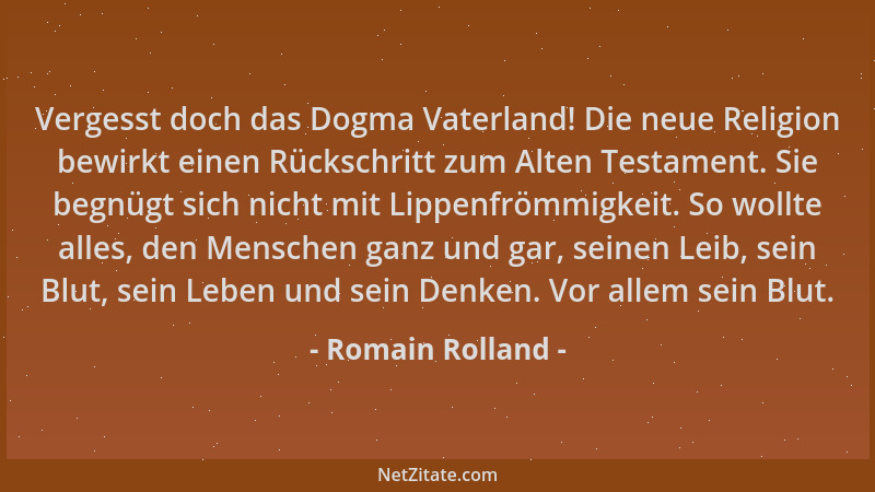 Romain Rolland - Vergesst doch das Dogma Vaterland! Die neue Religion bewirkt einen Rückschritt zum Alten Testament. Sie be...