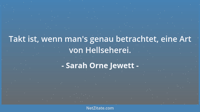 Sarah Orne Jewett - Takt ist, wenn man 's genau betrachtet, eine Art von Hellseherei....