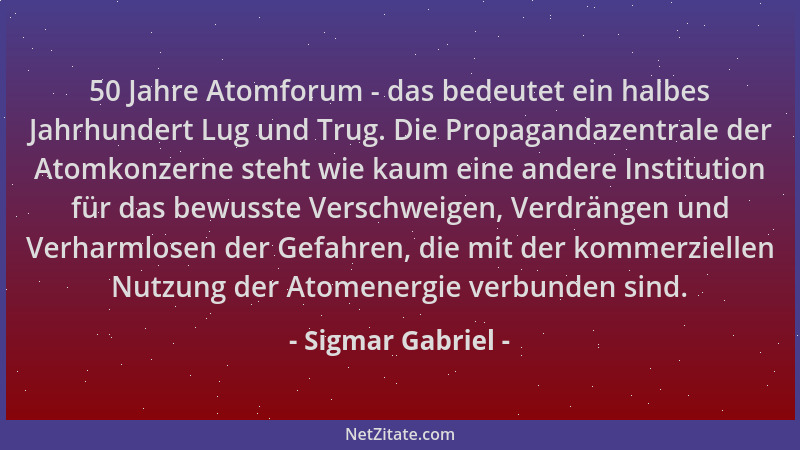 Sigmar Gabriel - 50 Jahre Atomforum - das bedeutet ein halbes Jahrhundert Lug und Trug. Die Propagandazentrale der Atomkonz...