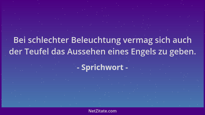 Sprichwort - Bei schlechter Beleuchtung vermag sich auch der Teufel das Aussehen eines Engels zu geben....