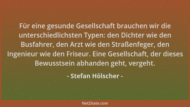 Stefan Hölscher - Für eine gesunde Gesellschaft brauchen wir die unterschiedlichsten Typen: den Dichter wie den Busfahrer,...