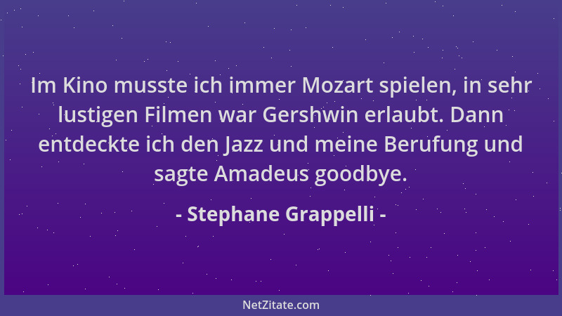 Stephane Grappelli - Im Kino musste ich immer Mozart spielen, in sehr lustigen Filmen war Gershwin erlaubt. Dann entdeckte...