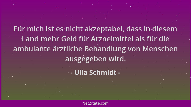 Ulla Schmidt - Für mich ist es nicht akzeptabel, dass in diesem Land mehr Geld für Arzneimittel als für die ambulante ärztl...