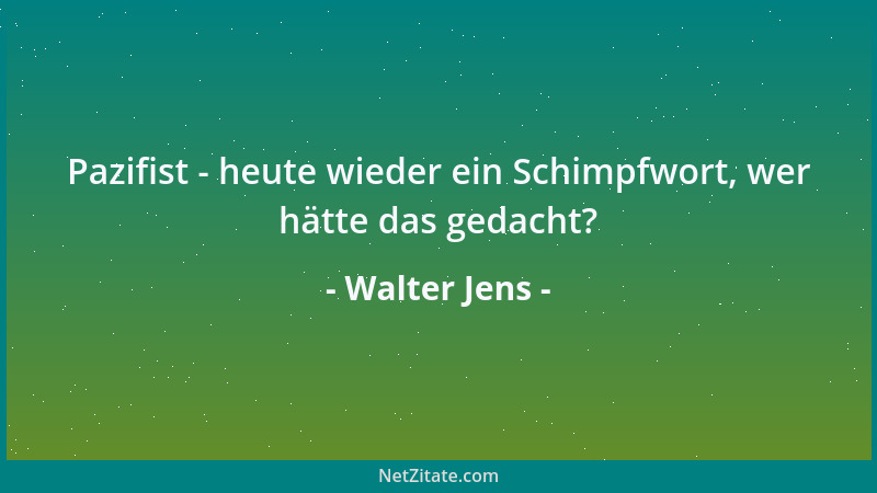 Walter Jens - Pazifist - heute wieder ein Schimpfwort, wer hätte das gedacht?...