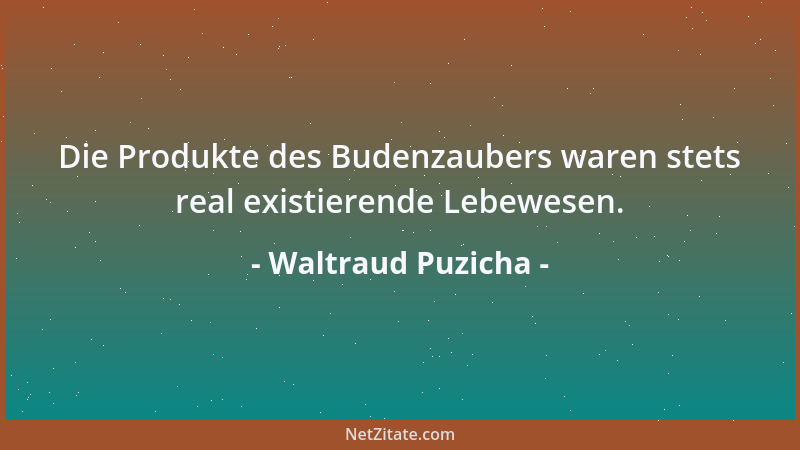 Waltraud Puzicha - Die Produkte des Budenzaubers waren stets real existierende Lebewesen....