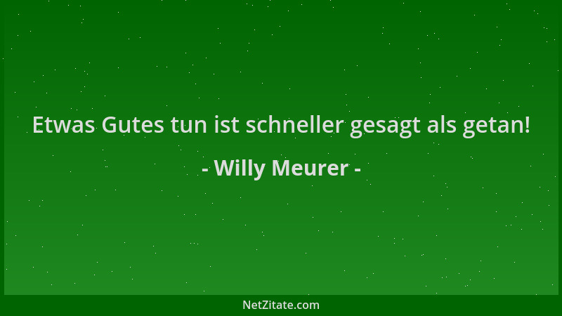 Willy Meurer - Etwas Gutes tun ist schneller gesagt als getan!...