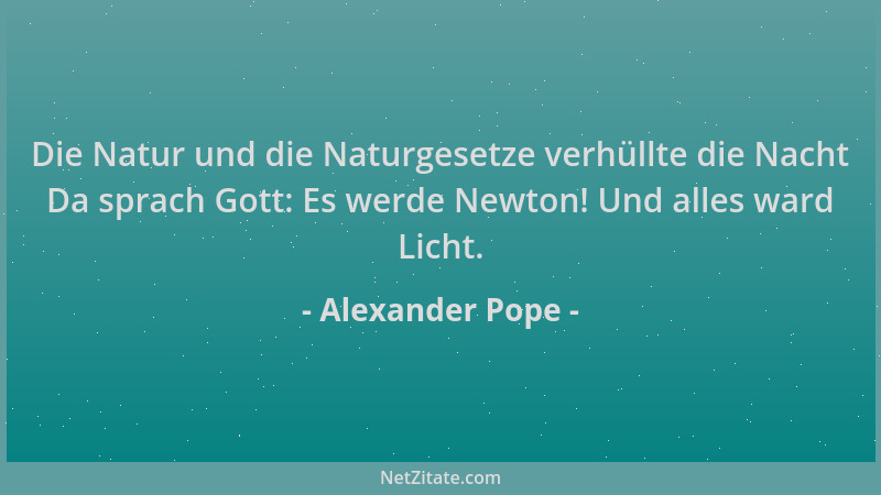 Alexander Pope - Die Natur und die Naturgesetze verhüllte die Nacht Da sprach Gott: Es werde Newton! Und alles ward Licht....