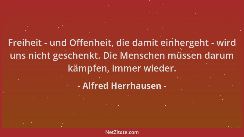 Alfred Herrhausen - Freiheit - und Offenheit, die damit einhergeht - wird uns nicht geschenkt. Die Menschen müssen darum kä...