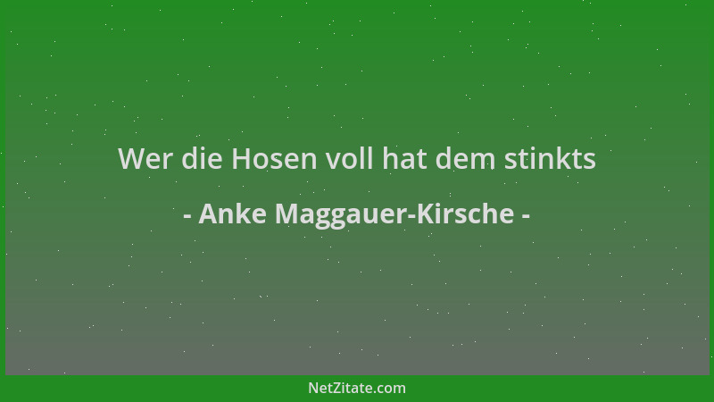 Anke Maggauer-Kirsche - Wer die Hosen voll hat dem stinkts...