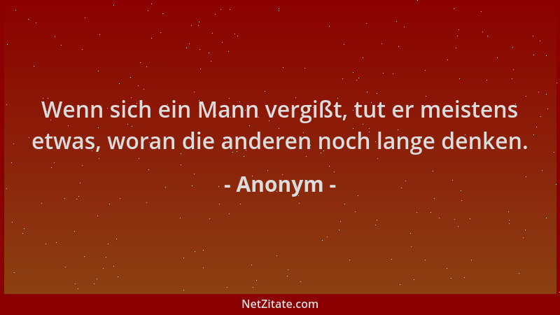 Anonym - Wenn sich ein Mann vergißt, tut er meistens etwas, woran die anderen noch lange denken....