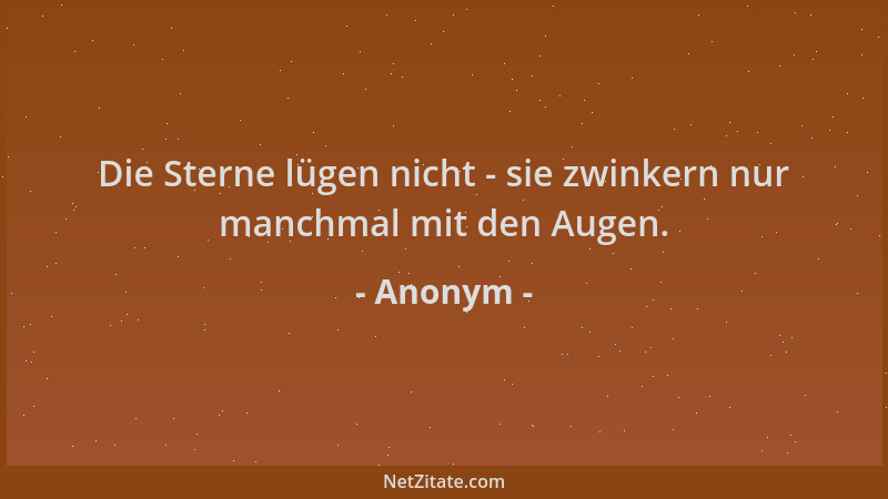 Anonym - Die Sterne lügen nicht - sie zwinkern nur manchmal mit den Augen....