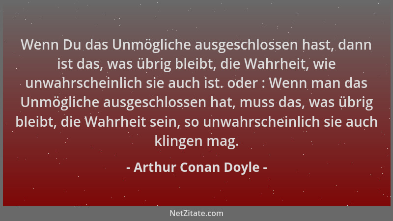 Arthur Conan Doyle - Wenn Du das Unmögliche ausgeschlossen hast, dann ist das, was übrig bleibt, die Wahrheit, wie unwahrsc...