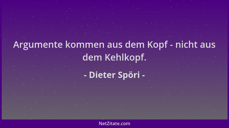 Dieter Spöri - Argumente kommen aus dem Kopf - nicht aus dem Kehlkopf....