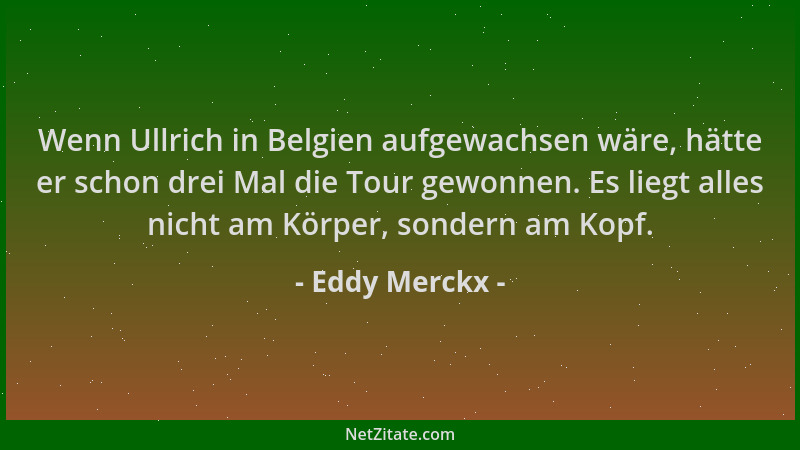 Eddy Merckx - Wenn Ullrich in Belgien aufgewachsen wäre, hätte er schon drei Mal die Tour gewonnen. Es liegt alles nicht am...
