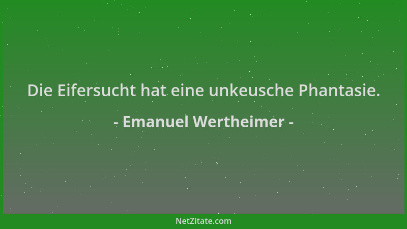 Emanuel Wertheimer - Die Eifersucht hat eine unkeusche Phantasie....