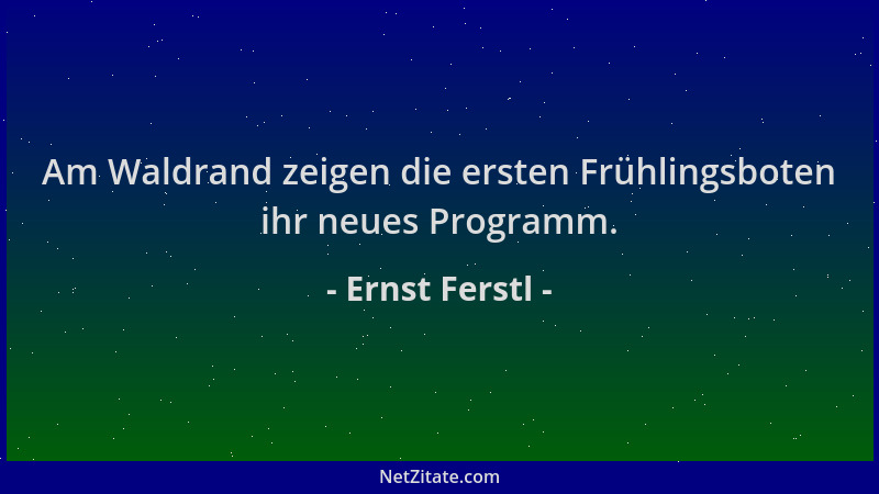 Ernst Ferstl - Am Waldrand zeigen die ersten Frühlingsboten ihr neues Programm....