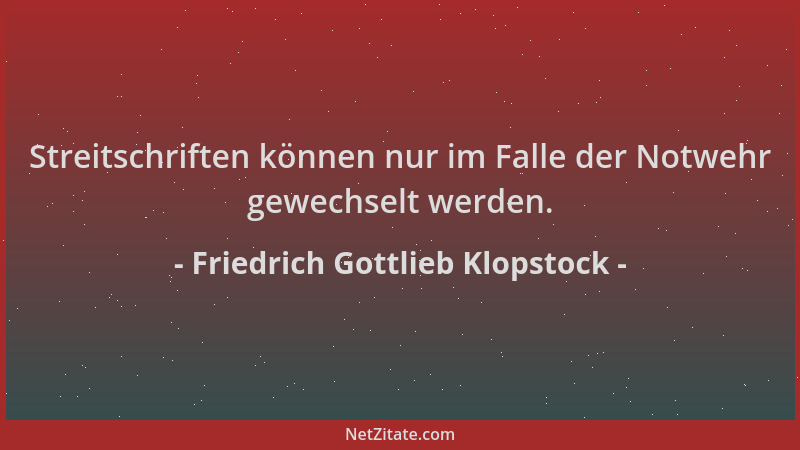 Friedrich Gottlieb Klopstock - Streitschriften können nur im Falle der Notwehr gewechselt werden....