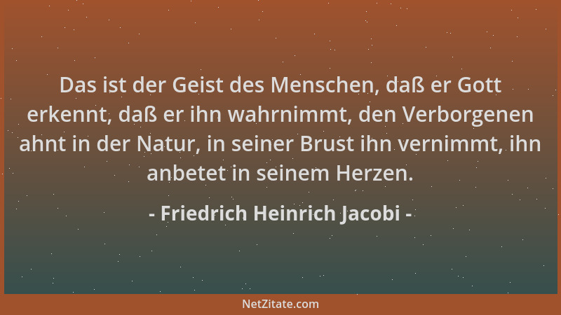 Friedrich Heinrich Jacobi - Das ist der Geist des Menschen, daß er Gott erkennt, daß er ihn wahrnimmt, den Verborgenen ahnt...