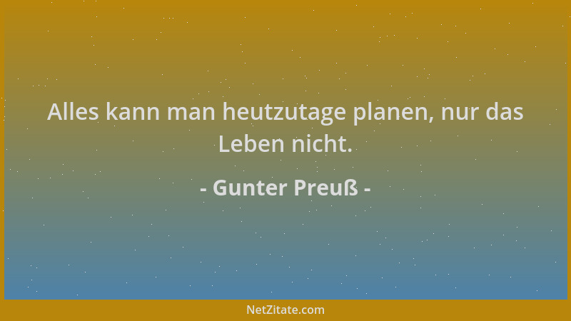 Gunter Preuß - Alles kann man heutzutage planen, nur das Leben nicht....
